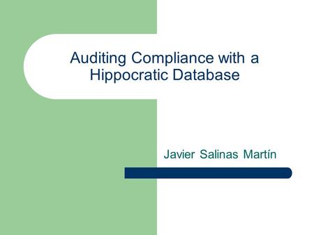 Auditing Compliance with a Hippocratic Database Javier Salinas Martín.