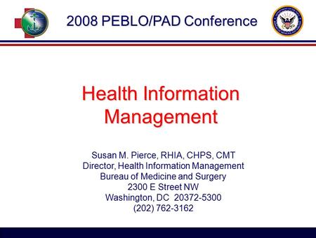 Health Information Management Susan M. Pierce, RHIA, CHPS, CMT Director, Health Information Management Bureau of Medicine and Surgery 2300 E Street NW.