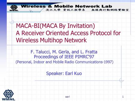 Earl1 MACA-BI(MACA By Invitation) A Receiver Oriented Access Protocol for Wireless Multihop Network F. Talucci, M. Gerla, and L. Fratta Proceedings of.