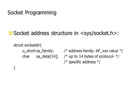 ZSocket address structure in : struct sockaddr{ u_shortsa_family;/* address family: AF_xxx value */ charsa_data[14];/* up to 14 bytes of protocol- */ /*