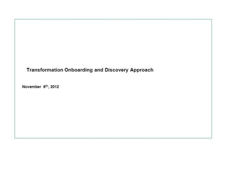 Transformation Onboarding and Discovery Approach November 6 th, 2012.