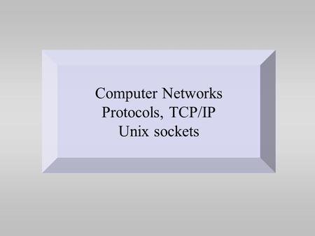 Computer Networks Protocols, TCP/IP Unix sockets.