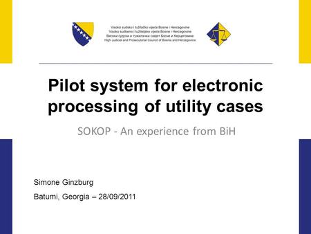 Pilot system for electronic processing of utility cases SOKOP - An experience from BiH Simone Ginzburg Batumi, Georgia – 28/09/2011.