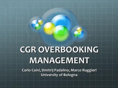 CGR OVERBOOKING MANAGEMENT Carlo Caini, Dmitrij Padalino, Marco Ruggieri University of Bologna.