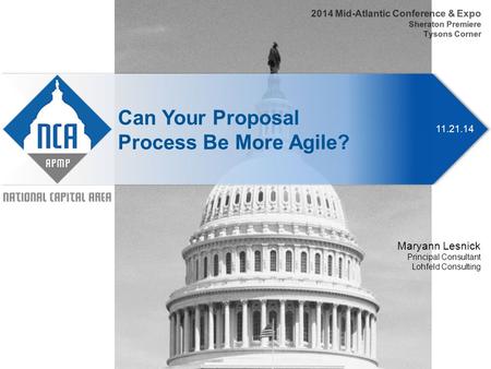 11.21.14 Can Your Proposal Process Be More Agile? 2014 Mid-Atlantic Conference & Expo Sheraton Premiere Tysons Corner Maryann Lesnick Principal Consultant.