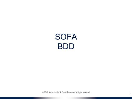 SOFA BDD 1 © 2013 Armando Fox & David Patterson, all rights reserved.