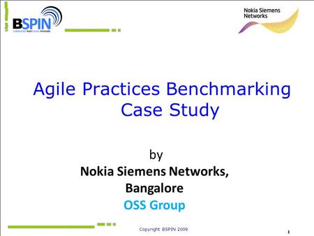 Copyright BSPIN 2009 1 Agile Practices Benchmarking Case Study by Nokia Siemens Networks, Bangalore OSS Group.