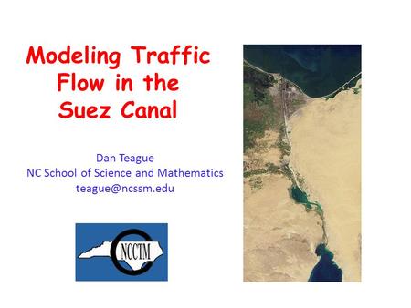 Modeling Traffic Flow in the Suez Canal Dan Teague NC School of Science and Mathematics