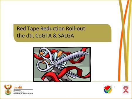 Red Tape Reduction Roll-out the dti, CoGTA & SALGA.