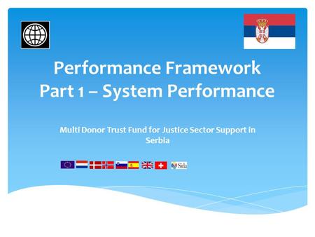 Performance Framework Part 1 – System Performance Multi Donor Trust Fund for Justice Sector Support in Serbia.