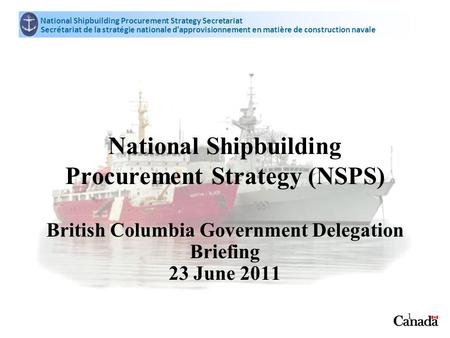 National Shipbuilding Procurement Strategy Secretariat Secrétariat de la stratégie nationale d’approvisionnement en matière de construction navale 1 National.