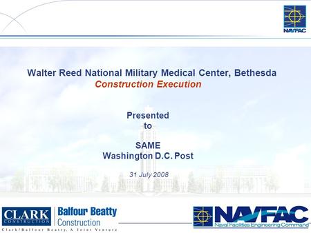 1 Walter Reed National Military Medical Center, Bethesda Construction Execution Presented to SAME Washington D.C. Post 31 July 2008.