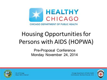 Chicago Department of Public Health Commissioner Bechara Choucair, M.D. City of Chicago Mayor Rahm Emanuel Pre-Proposal Conference Monday November 24,