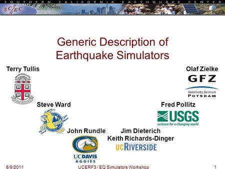 16/9/2011UCERF3 / EQ Simulators Workshop Terry Tullis Steve Ward John RundleJim Dieterich Keith Richards-Dinger Fred Pollitz Generic Description of Earthquake.