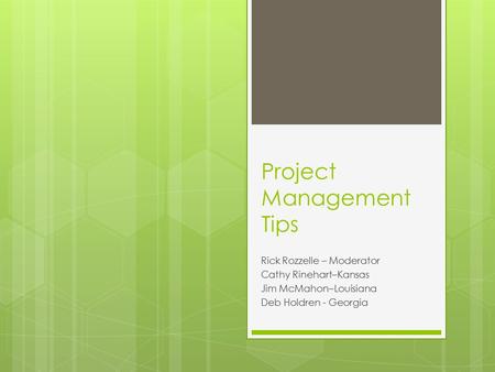 Project Management Tips Rick Rozzelle – Moderator Cathy Rinehart–Kansas Jim McMahon–Louisiana Deb Holdren - Georgia.