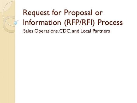 Request for Proposal or Information (RFP/RFI) Process Sales Operations, CDC, and Local Partners.