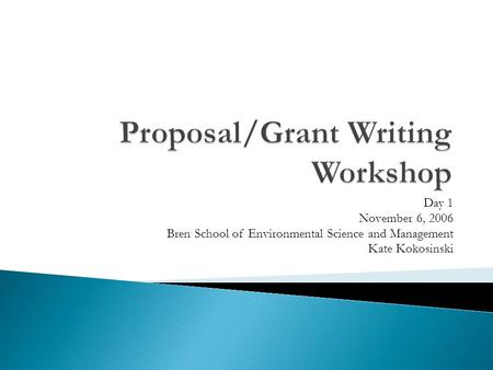 Day 1 November 6, 2006 Bren School of Environmental Science and Management Kate Kokosinski.