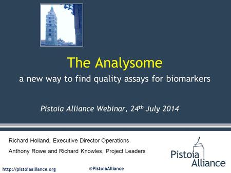 The Analysome a new way to find quality assays for biomarkers Pistoia Alliance Webinar, 24 th July 2014 Richard.