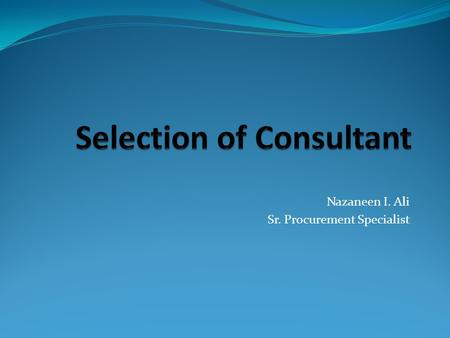 Nazaneen I. Ali Sr. Procurement Specialist. Main characteristics of QCBS Both quality & cost aspects taken into account Allows to determine the right.