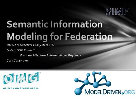 OMG Architecture Ecosystem SIG Federal CIO Council Data Architecture Subcommittee May 2011 Cory Casanave.