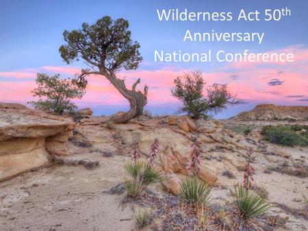 Wilderness Act 50 th Anniversary National Conference.