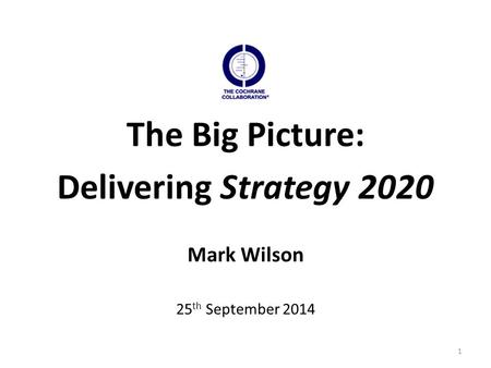 1 The Big Picture: Delivering Strategy 2020 Mark Wilson 25 th September 2014.