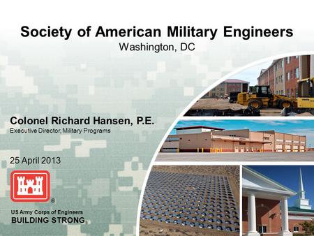 US Army Corps of Engineers BUILDING STRONG ® US Army Corps of Engineers BUILDING STRONG ® Society of American Military Engineers Washington, DC Colonel.