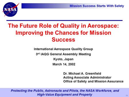 Protecting the Public, Astronauts and Pilots, the NASA Workforce, and High-Value Equipment and Property Mission Success Starts With Safety The Future Role.