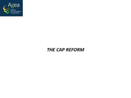 THE CAP REFORM The CAP (Agricoltural Common Policy) is a system of European Union law that since 1962 rule the agricultural policy within the EU Member.