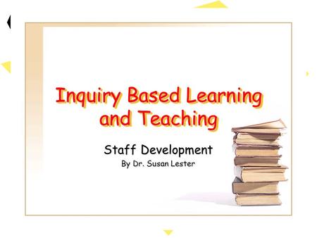 Inquiry Based Learning and Teaching Staff Development By Dr. Susan Lester.