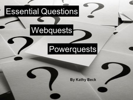 Essential Questions Webquests Powerquests By Kathy Beck