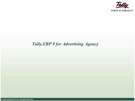 © Tally Solutions Pvt. Ltd. All Rights Reserved Tally.ERP 9 for Advertising Agency.