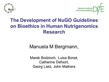 The Development of NuGO Guidelines on Bioethics in Human Nutrigenomics Research Manuela M Bergmann, Marek Bodzioch, Luisa Bonet, Catherine Defoort, Georg.