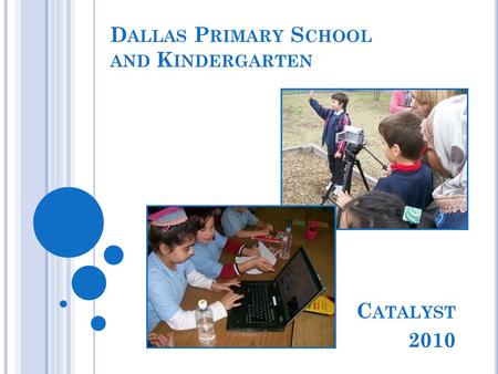 D ALLAS P RIMARY S CHOOL AND K INDERGARTEN C ATALYST 2010.