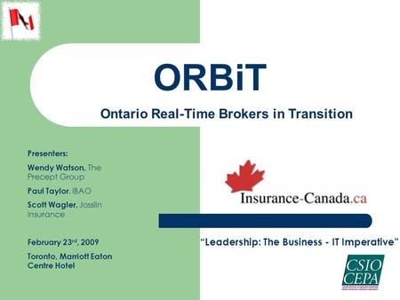 ORBiT Ontario Real-Time Brokers in Transition Presenters: Wendy Watson, The Precept Group Paul Taylor, IBAO Scott Wagler, Josslin Insurance February 23.