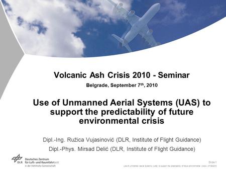 Use of Unmanned Aerial Systems (UAS) to support the predictability of future environmental crisis > 07/09/2010 Slide 1 Volcanic Ash Crisis 2010 - Seminar.