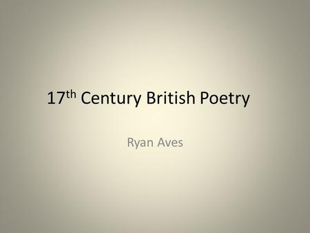 17 th Century British Poetry Ryan Aves. Influences Edmund Spenser – Spensarian Sonnet William Shakespeare – Shakespearean Sonnet.