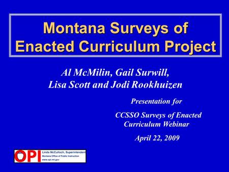 Montana Surveys of Enacted Curriculum Project Al McMilin, Gail Surwill, Lisa Scott and Jodi Rookhuizen Presentation for CCSSO Surveys of Enacted Curriculum.