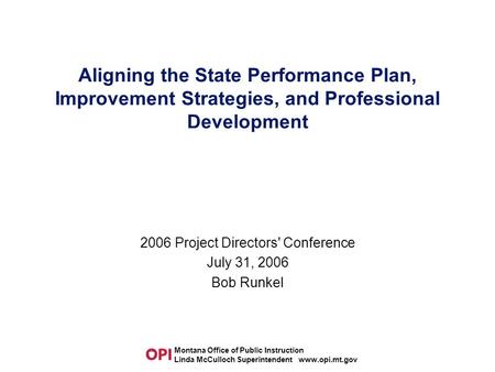 Montana Office of Public Instruction Linda McCulloch Superintendent www.opi.mt.gov Aligning the State Performance Plan, Improvement Strategies, and Professional.