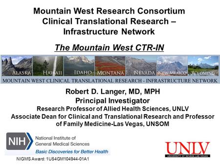 NIGMS Award: 1U54GM104944-01A1 Mountain West Research Consortium Clinical Translational Research – Infrastructure Network The Mountain West CTR-IN Robert.