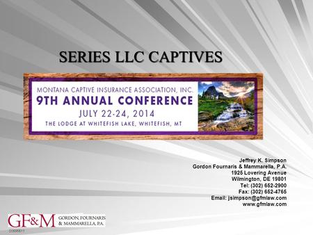 SERIES LLC CAPTIVES Jeffrey K. Simpson Gordon Fournaris & Mammarella, P.A. 1925 Lovering Avenue Wilmington, DE 19801 Tel: (302) 652-2900 Fax: (302) 652-4765.