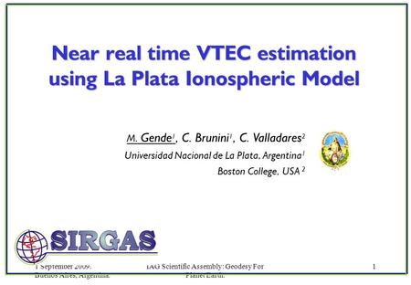 1 September 2009. Buenos Aires, Argentina. IAG Scientific Assembly: Geodesy For Planet Earth. 1 M. Gende 1, C. Brunini 1, C. Valladares 2 Universidad Nacional.