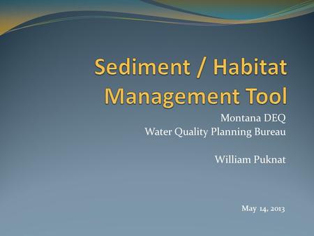 Montana DEQ Water Quality Planning Bureau William Puknat May 14, 2013.