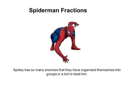 Spiderman Fractions Spidey has so many enemies that they have organised themselves into groups in a bid to beat him.