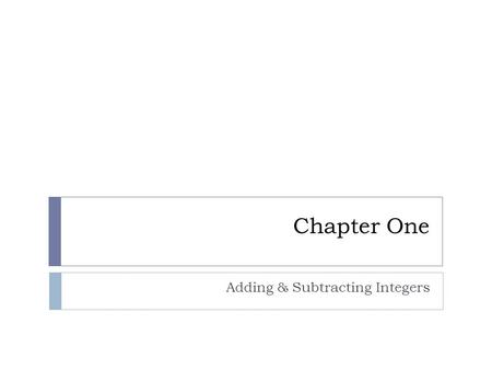 Chapter One Adding & Subtracting Integers. Adding Integers Key Concepts  Adding Integers with Same Sign  The sum of two positive integers is positive.