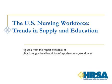 The U.S. Nursing Workforce: Trends in Supply and Education Figures from the report available at bhpr.hrsa.gov/healthworkforce/reports/nursingworkforce/