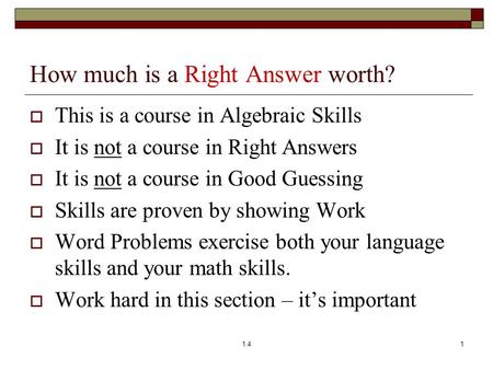 How much is a Right Answer worth?  This is a course in Algebraic Skills  It is not a course in Right Answers  It is not a course in Good Guessing 