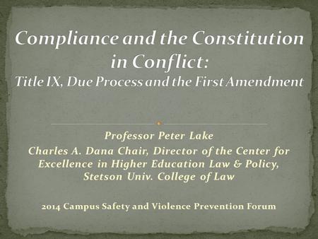 Professor Peter Lake Charles A. Dana Chair, Director of the Center for Excellence in Higher Education Law & Policy, Stetson Univ. College of Law 2014 Campus.