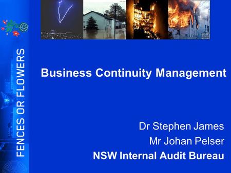 Business Continuity Management Dr Stephen James Mr Johan Pelser NSW Internal Audit Bureau.