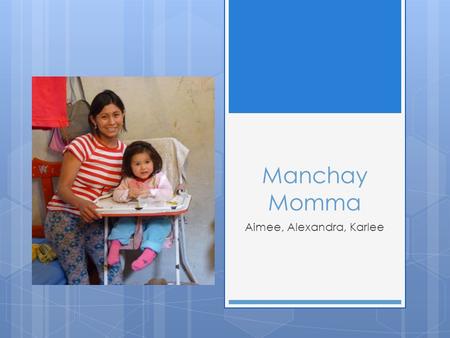 Manchay Momma Aimee, Alexandra, Karlee. Introduction  Child (‹5 years) underweight, stunting, wasting, overweight  Stunting levels highest.